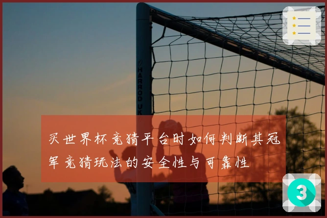 买世界杯竞猜平台时如何判断其冠军竞猜玩法的安全性与可靠性