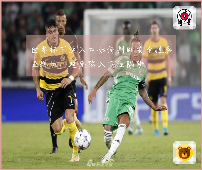世界杯下注入口如何判断安全性和正规性，避免陷入下注陷阱