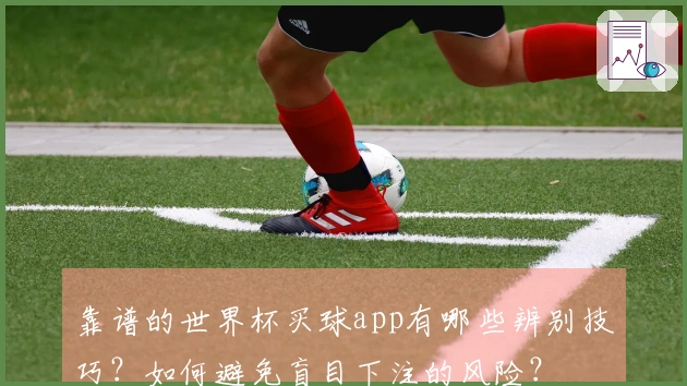 靠谱的世界杯买球app有哪些辨别技巧？如何避免盲目下注的风险？