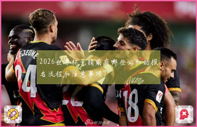 2026世界杯竞猜前有哪些必知的报名流程和注意事项？