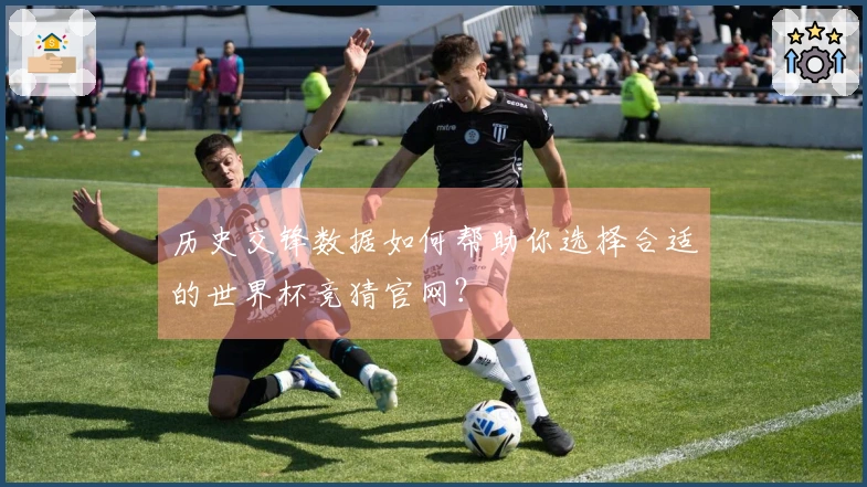 历史交锋数据如何帮助你选择合适的世界杯竞猜官网？